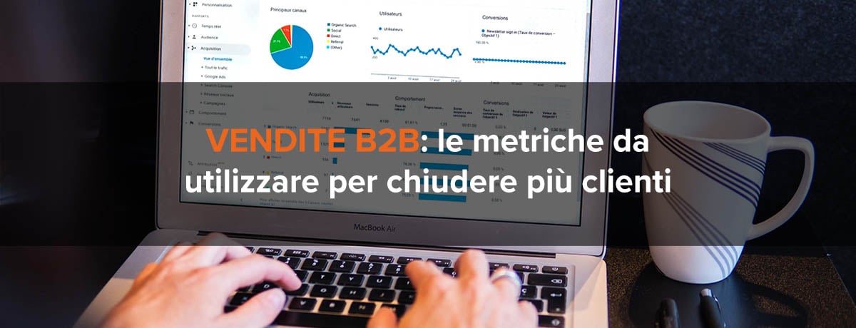 Vendite B2b: Utilizzare Le Metriche Per Chiudere Più Clienti